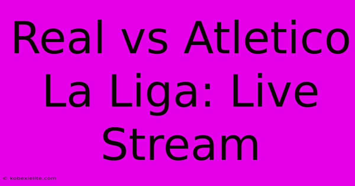 Real Vs Atletico La Liga: Live Stream