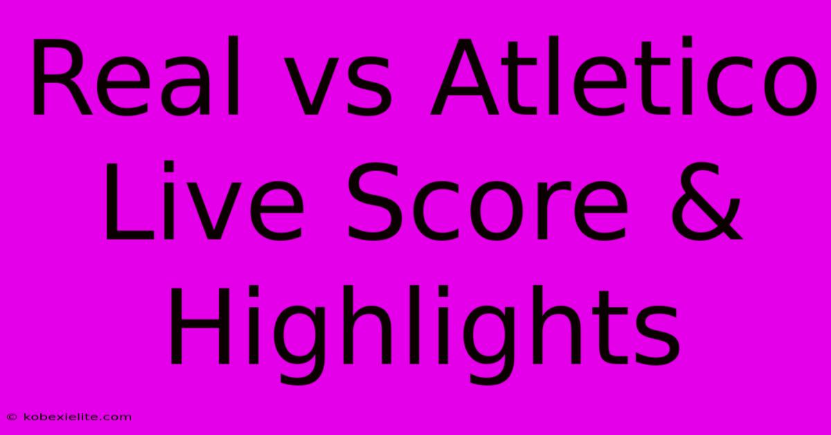 Real Vs Atletico Live Score & Highlights