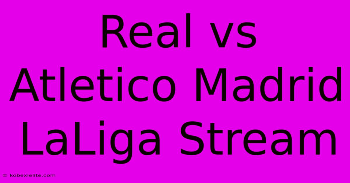 Real Vs Atletico Madrid LaLiga Stream