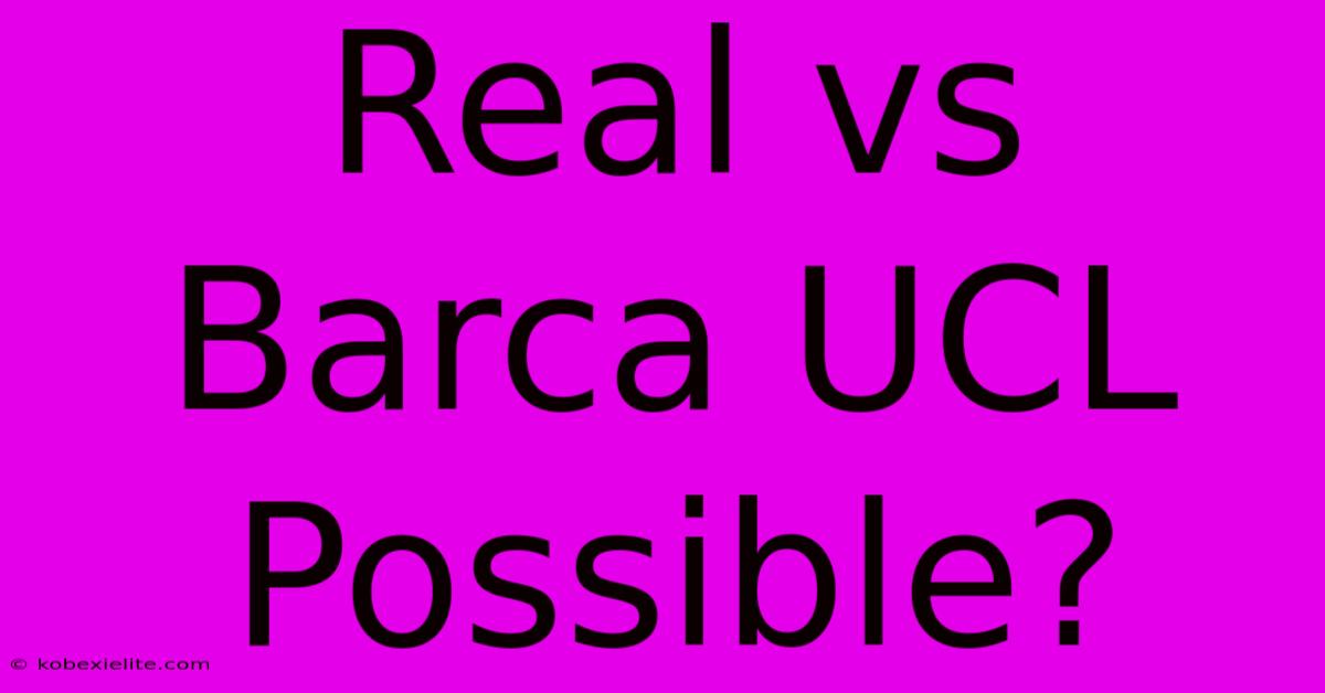 Real Vs Barca UCL Possible?