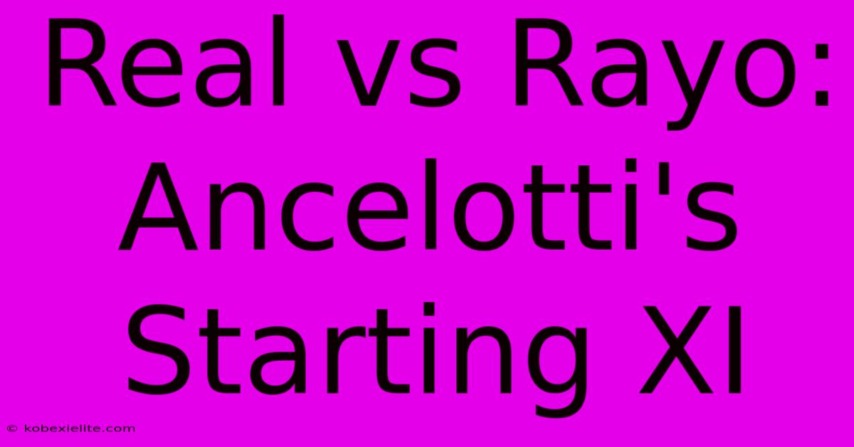 Real Vs Rayo: Ancelotti's Starting XI Real Vs Rayo: Ancelotti's Starting XI