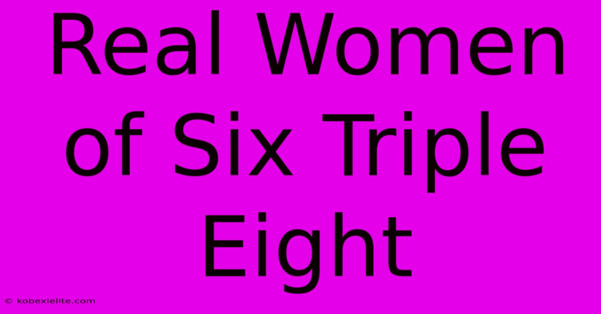 Real Women Of Six Triple Eight