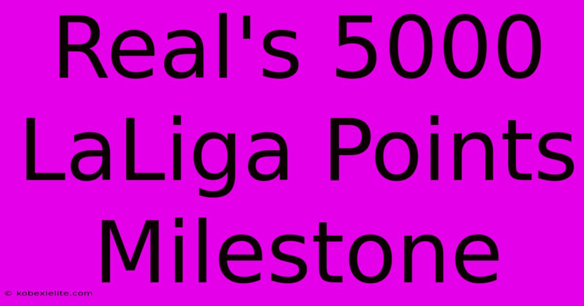 Real's 5000 LaLiga Points Milestone