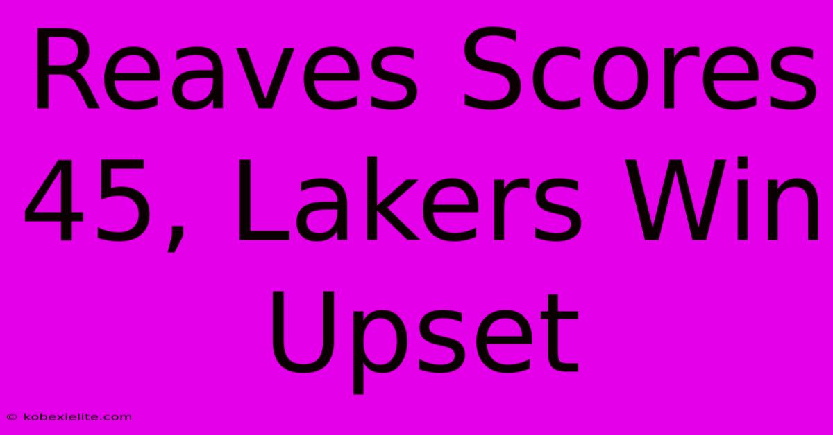 Reaves Scores 45, Lakers Win Upset