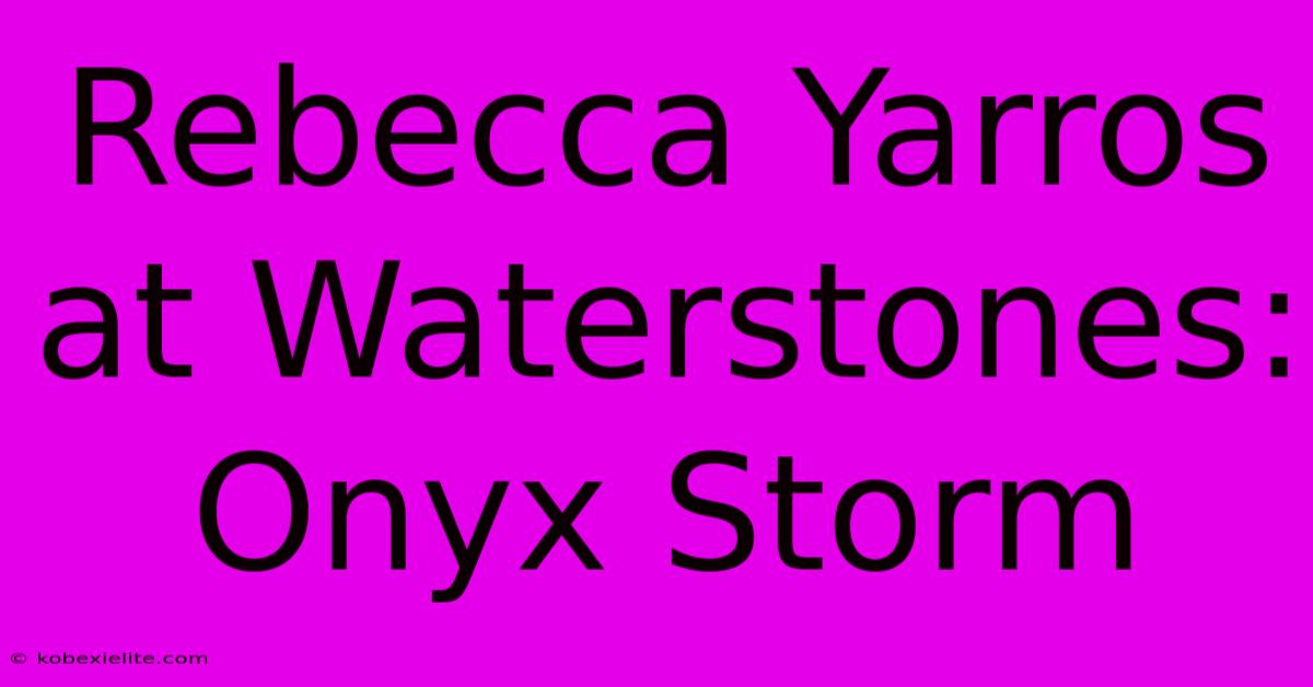 Rebecca Yarros At Waterstones: Onyx Storm