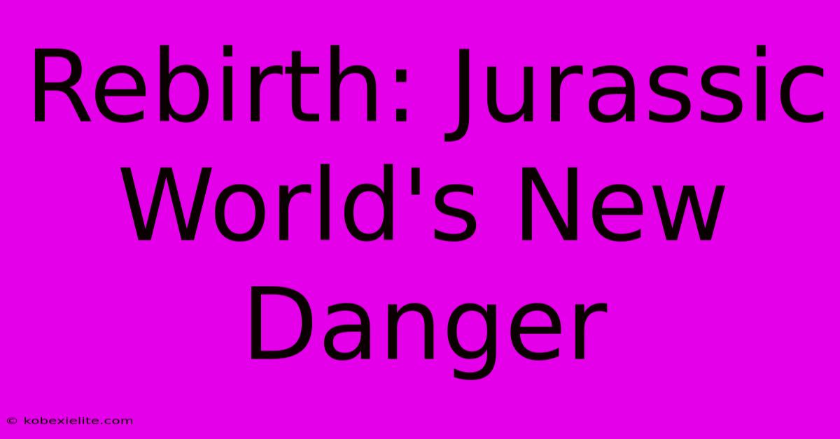 Rebirth: Jurassic World's New Danger