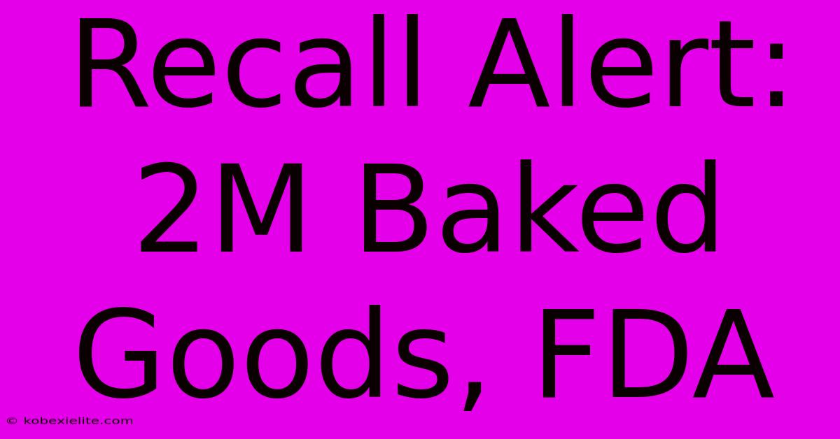 Recall Alert: 2M Baked Goods, FDA