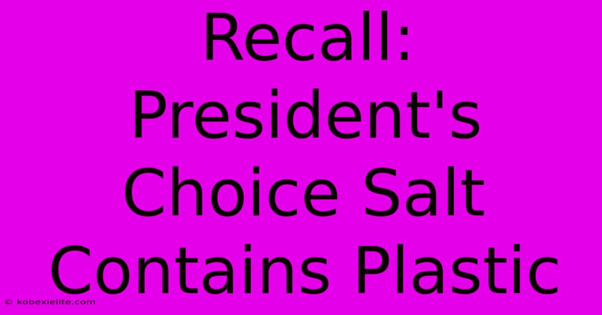 Recall: President's Choice Salt Contains Plastic