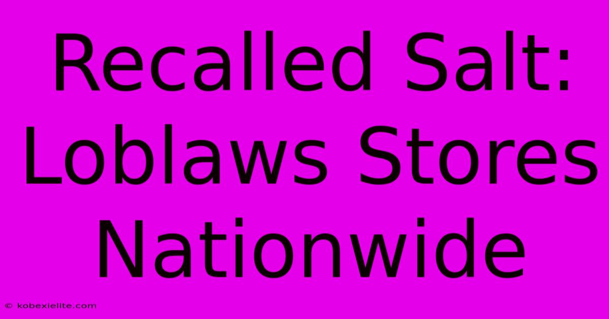 Recalled Salt: Loblaws Stores Nationwide