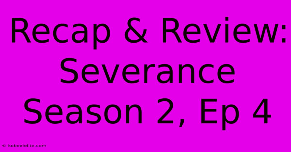 Recap & Review: Severance Season 2, Ep 4