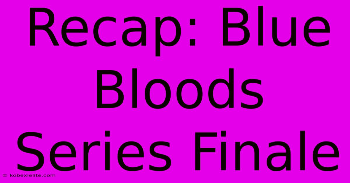 Recap: Blue Bloods Series Finale Recap: Blue Bloods Series Finale