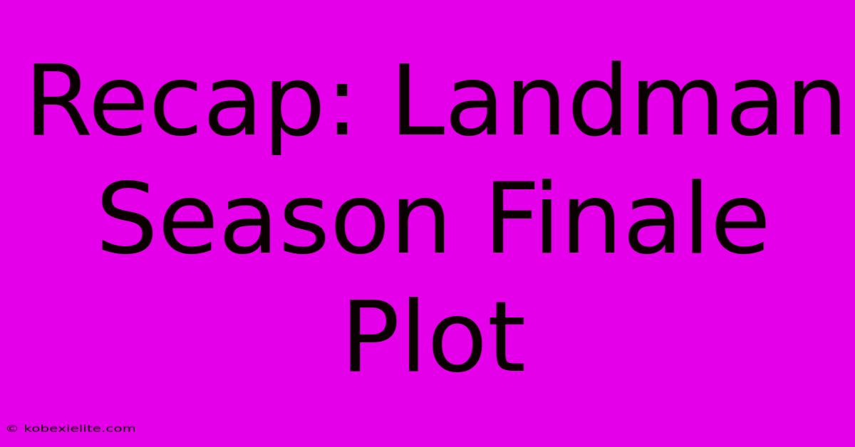 Recap: Landman Season Finale Plot