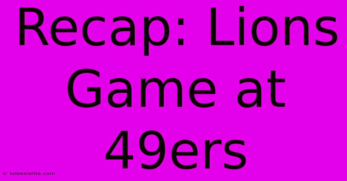 Recap: Lions Game At 49ers