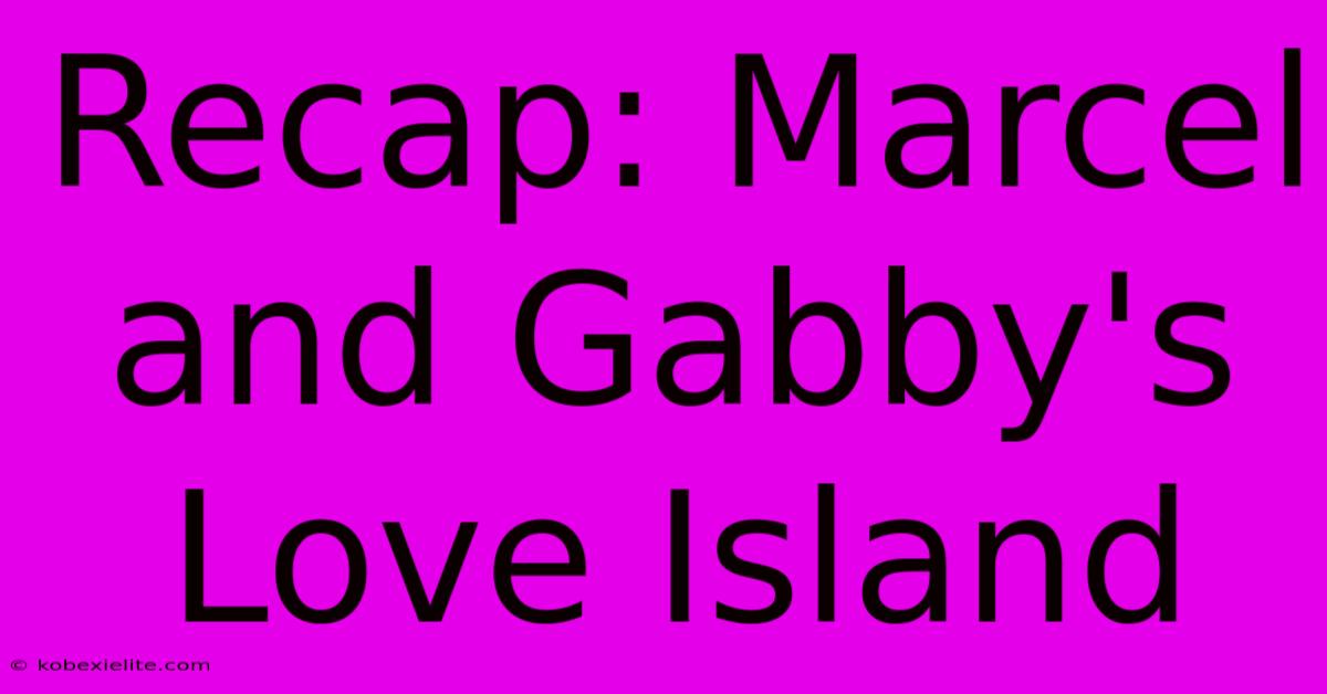 Recap: Marcel And Gabby's Love Island