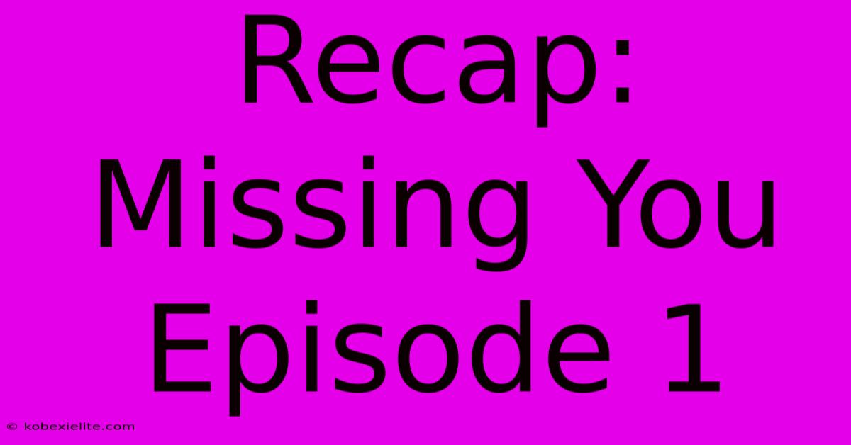 Recap: Missing You Episode 1