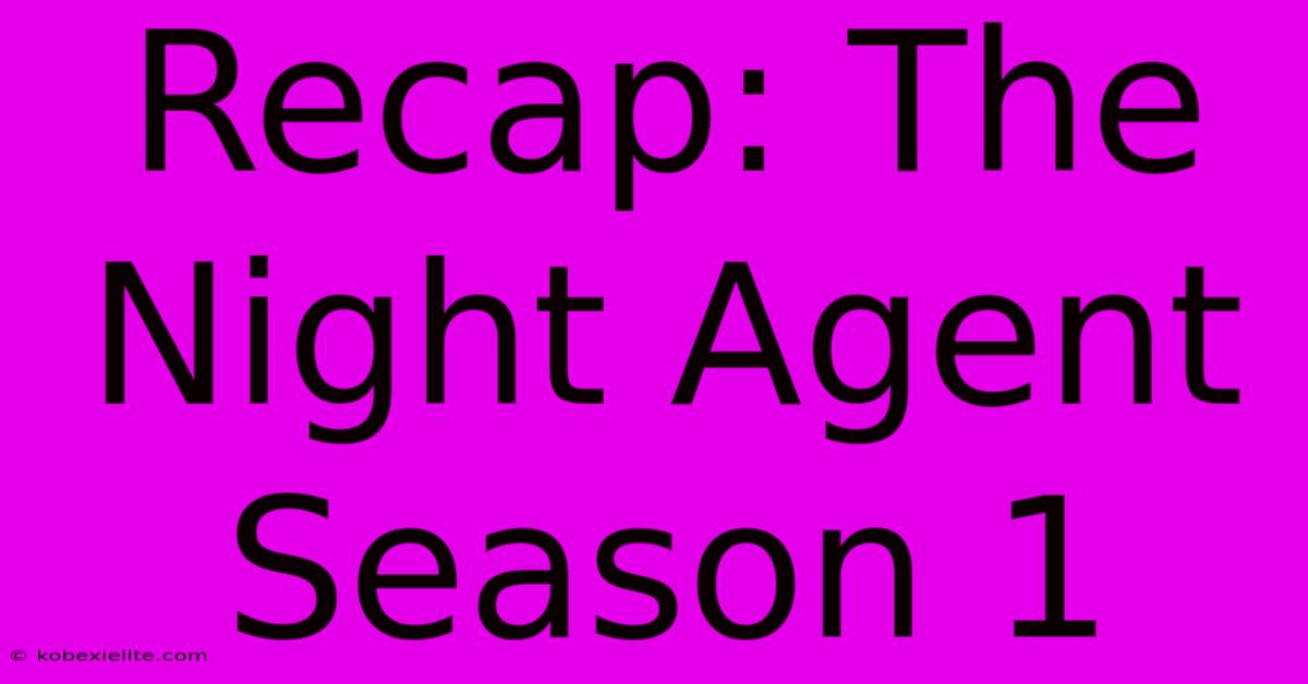 Recap: The Night Agent Season 1