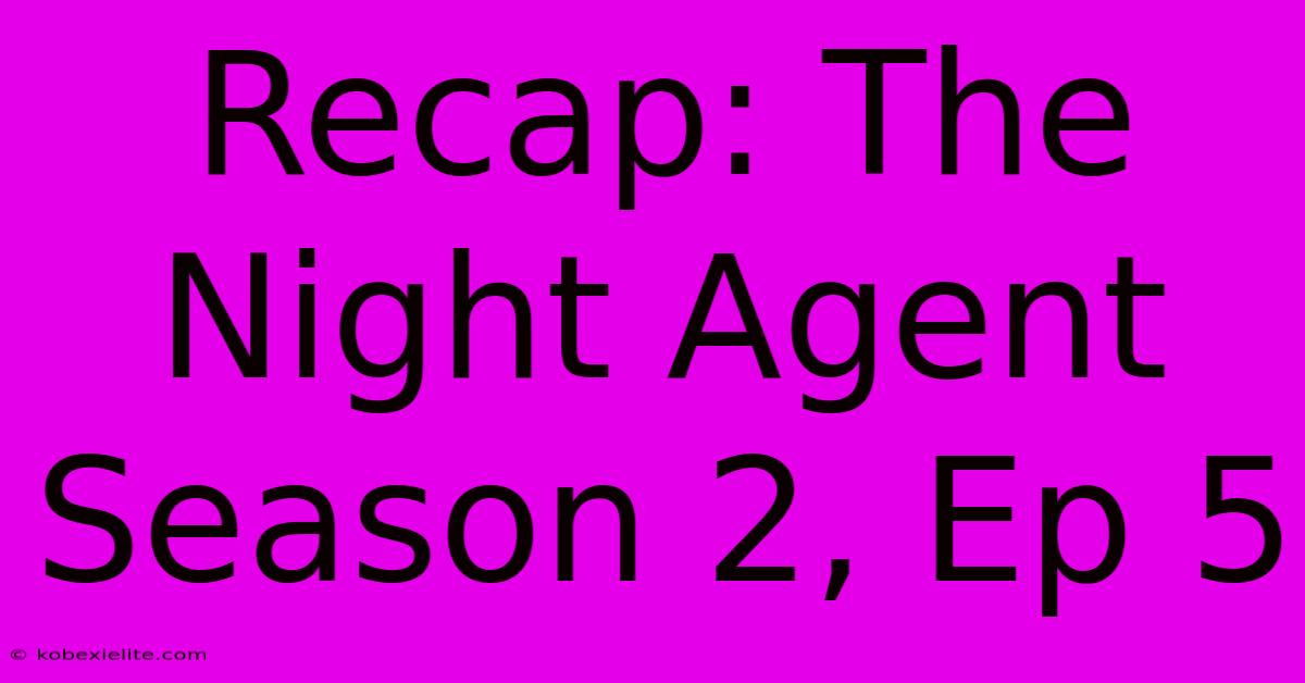 Recap: The Night Agent Season 2, Ep 5