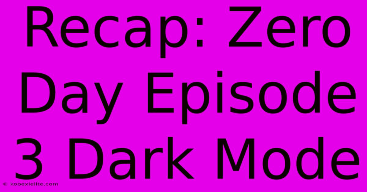 Recap: Zero Day Episode 3 Dark Mode