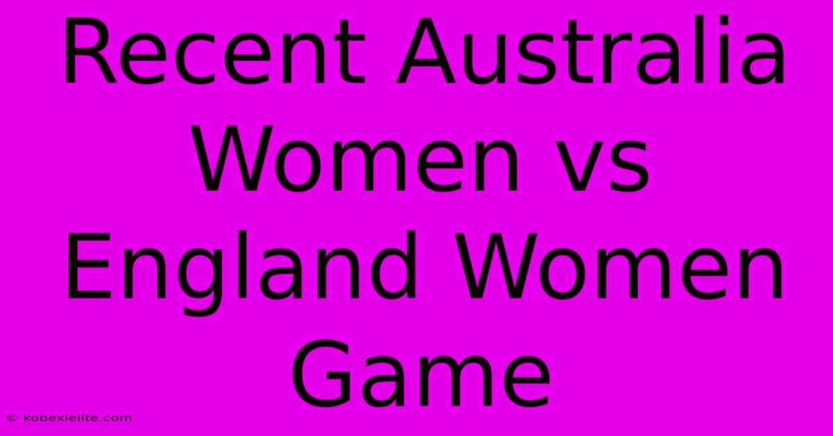 Recent Australia Women Vs England Women Game