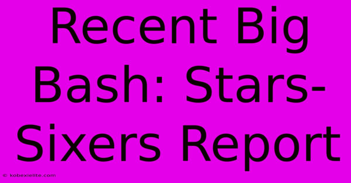 Recent Big Bash: Stars-Sixers Report