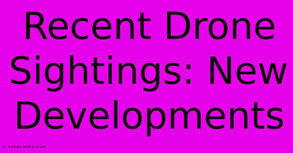 Recent Drone Sightings: New Developments Recent Drone Sightings: New Developments