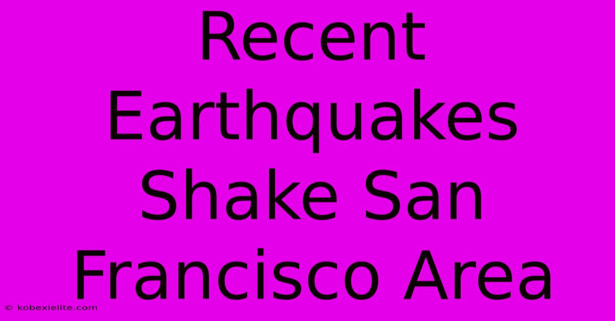 Recent Earthquakes Shake San Francisco Area