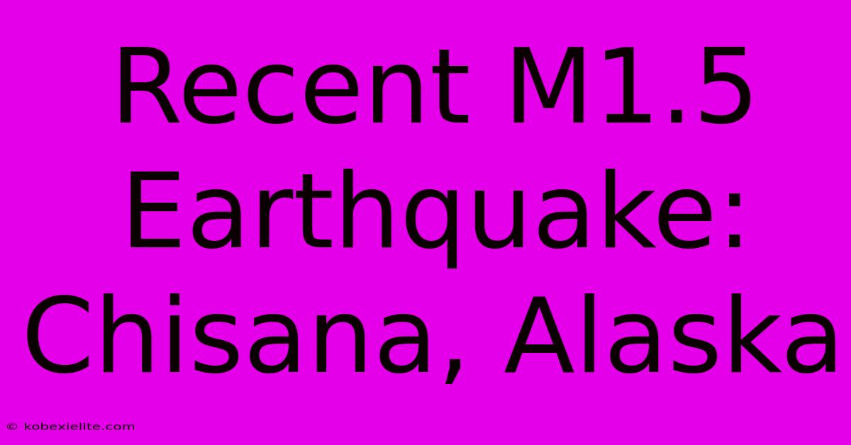 Recent M1.5 Earthquake: Chisana, Alaska Recent M1.5 Earthquake: Chisana, Alaska
