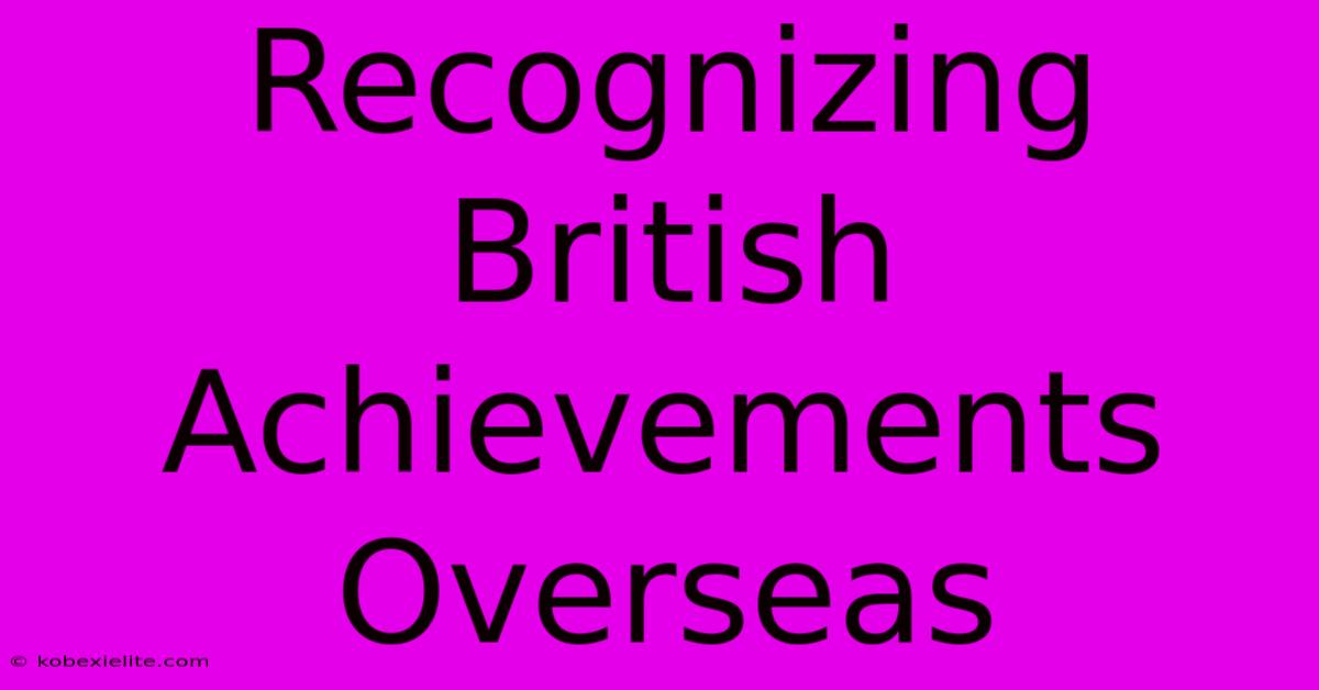 Recognizing British Achievements Overseas