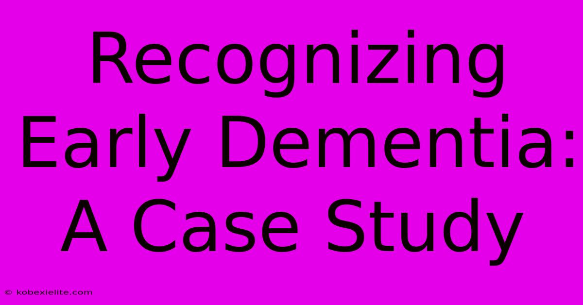 Recognizing Early Dementia: A Case Study