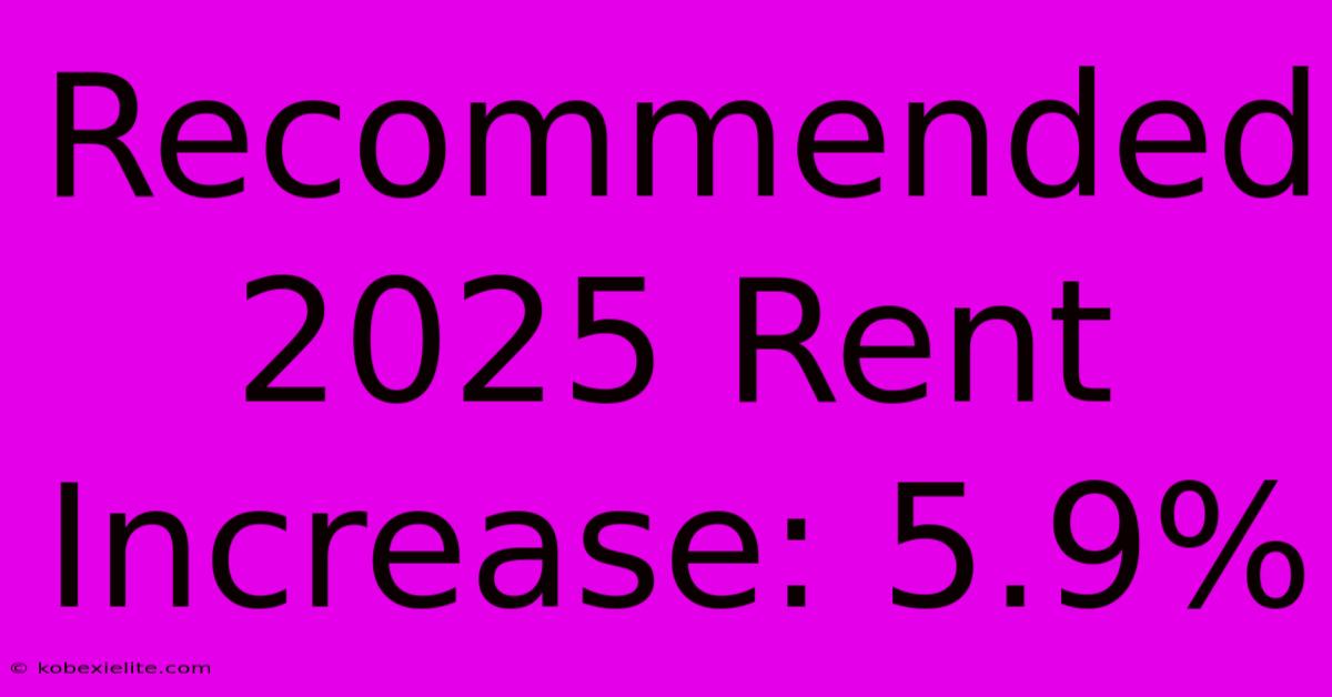 Recommended 2025 Rent Increase: 5.9%