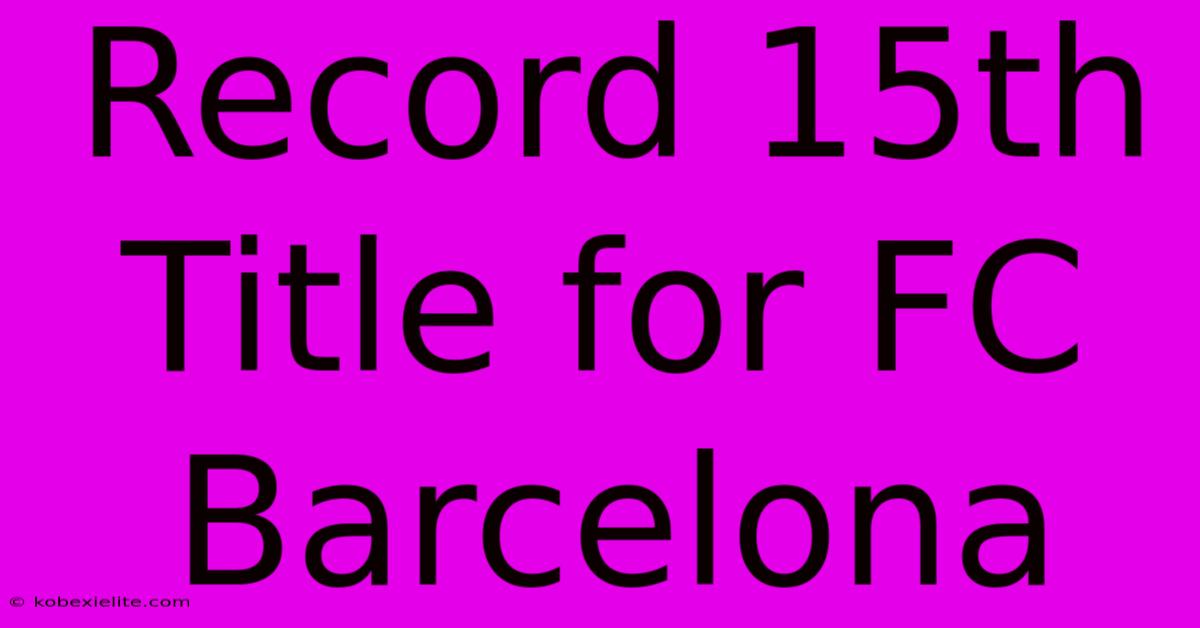 Record 15th Title For FC Barcelona