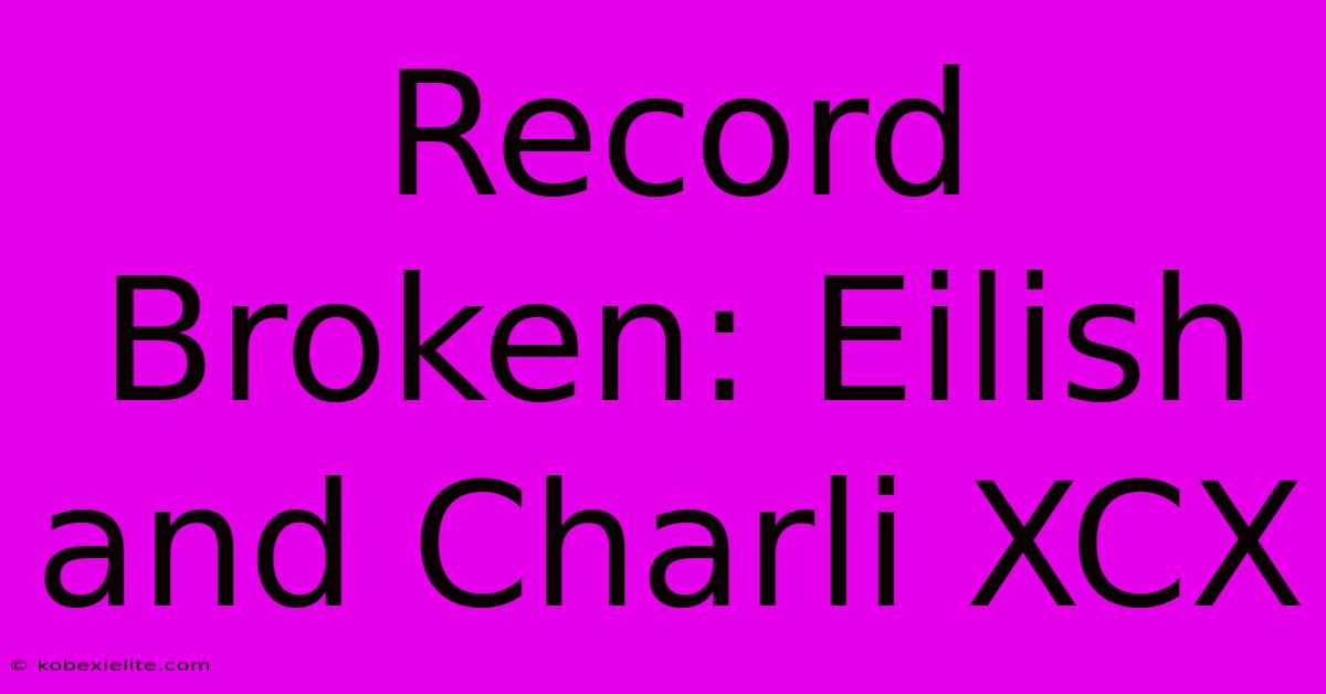 Record Broken: Eilish And Charli XCX