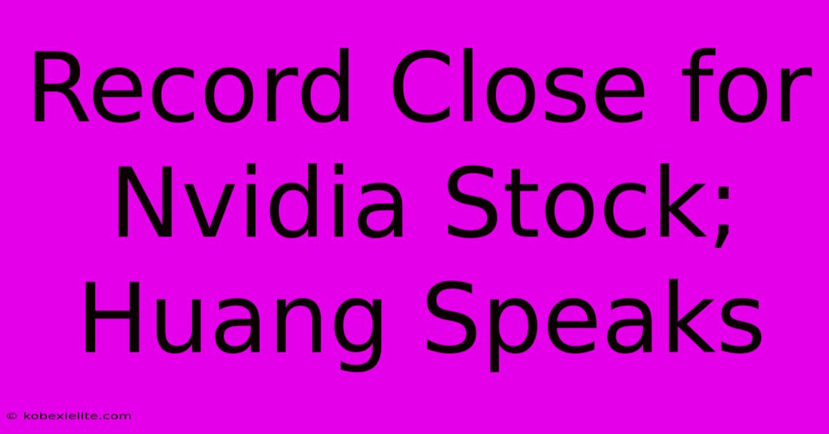 Record Close For Nvidia Stock; Huang Speaks