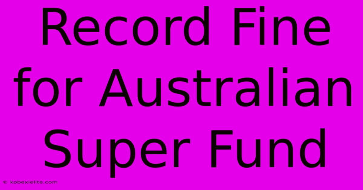 Record Fine For Australian Super Fund