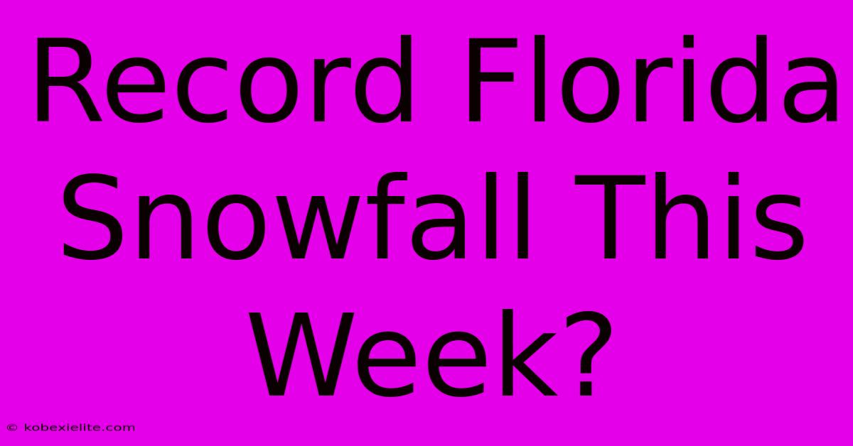 Record Florida Snowfall This Week?