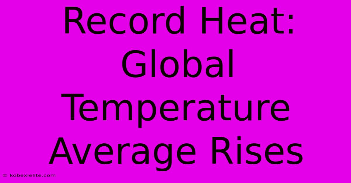 Record Heat: Global Temperature Average Rises