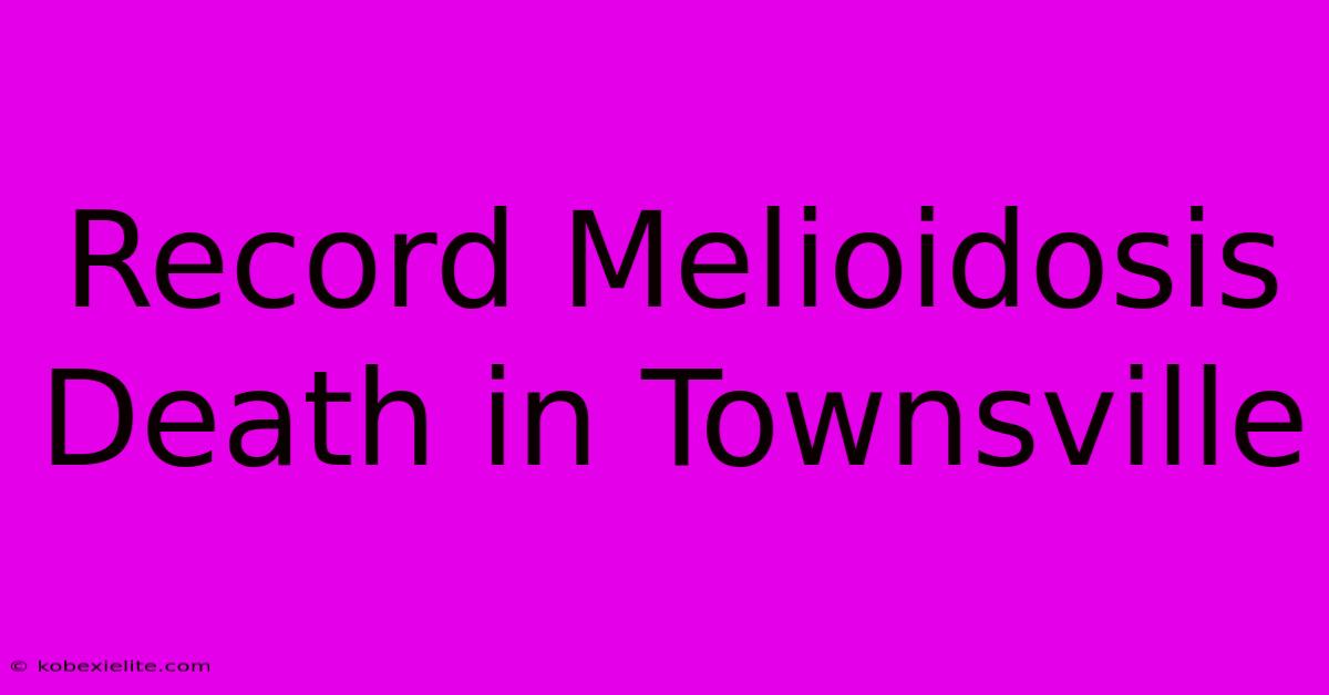 Record Melioidosis Death In Townsville Record Melioidosis Death In Townsville