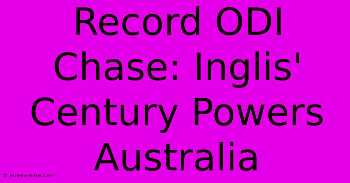 Record ODI Chase: Inglis' Century Powers Australia