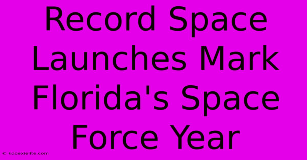 Record Space Launches Mark Florida's Space Force Year