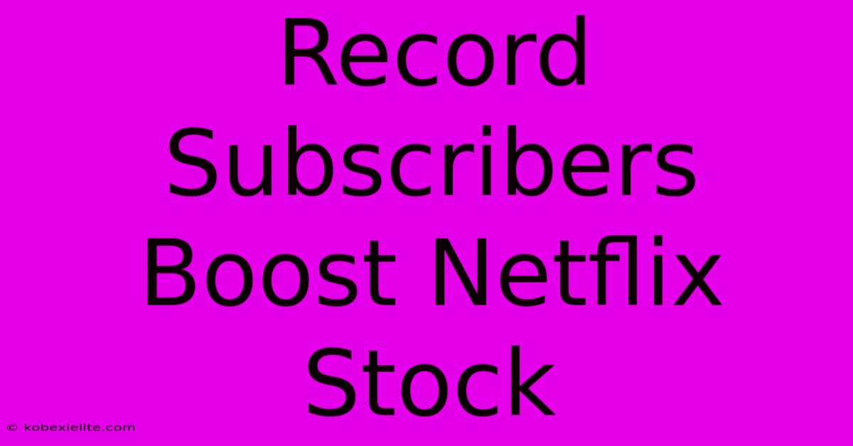 Record Subscribers Boost Netflix Stock