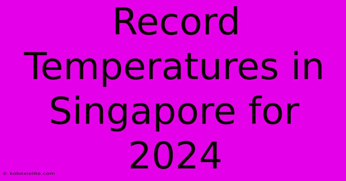 Record Temperatures In Singapore For 2024