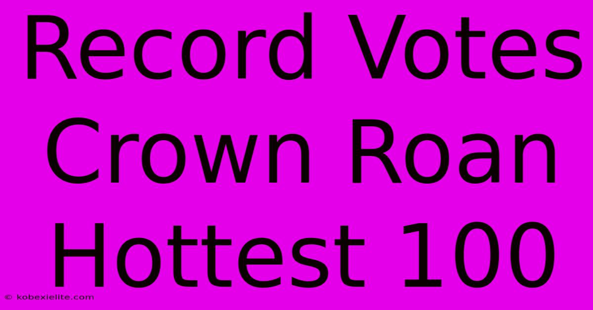 Record Votes Crown Roan Hottest 100