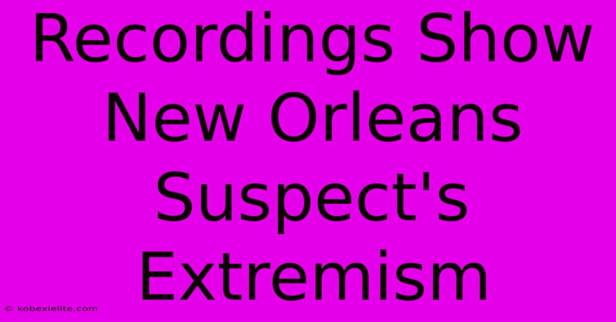 Recordings Show New Orleans Suspect's Extremism