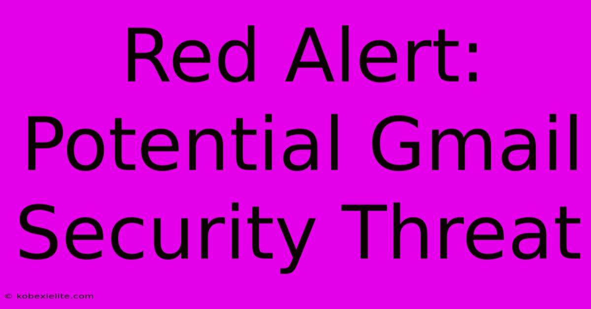 Red Alert: Potential Gmail Security Threat