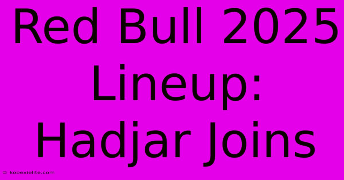 Red Bull 2025 Lineup: Hadjar Joins