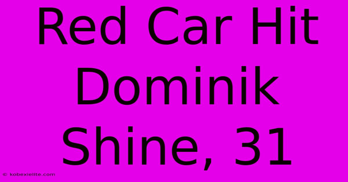 Red Car Hit Dominik Shine, 31