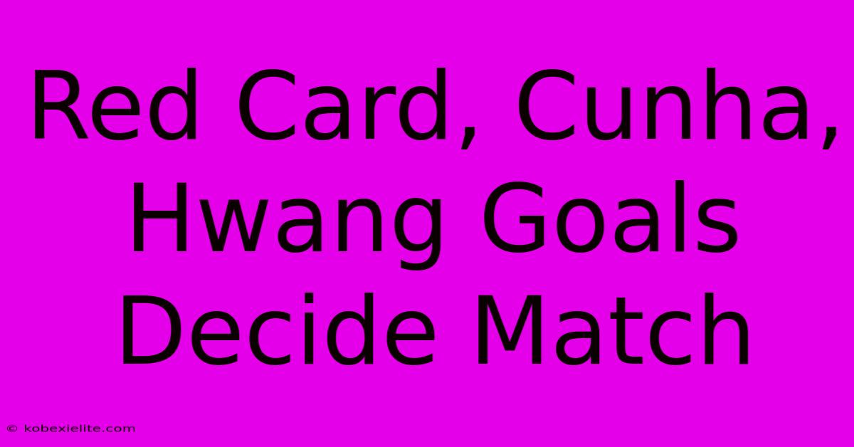 Red Card, Cunha, Hwang Goals Decide Match