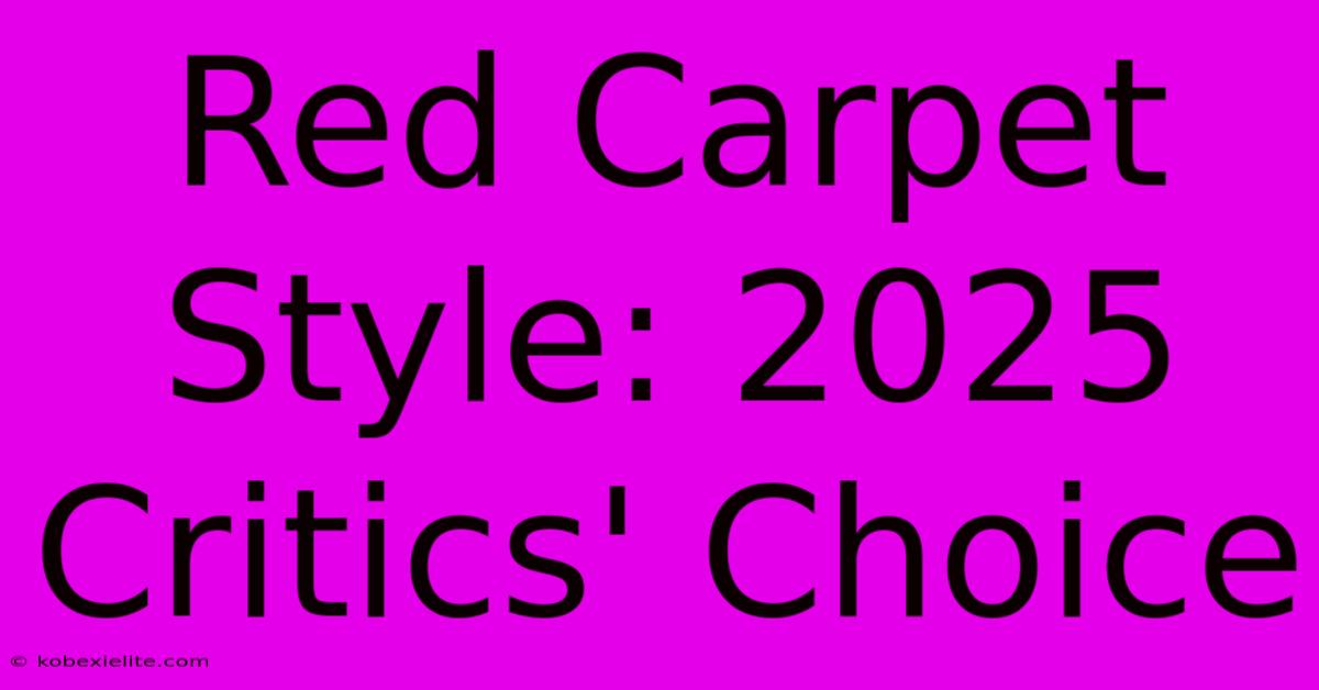 Red Carpet Style: 2025 Critics' Choice