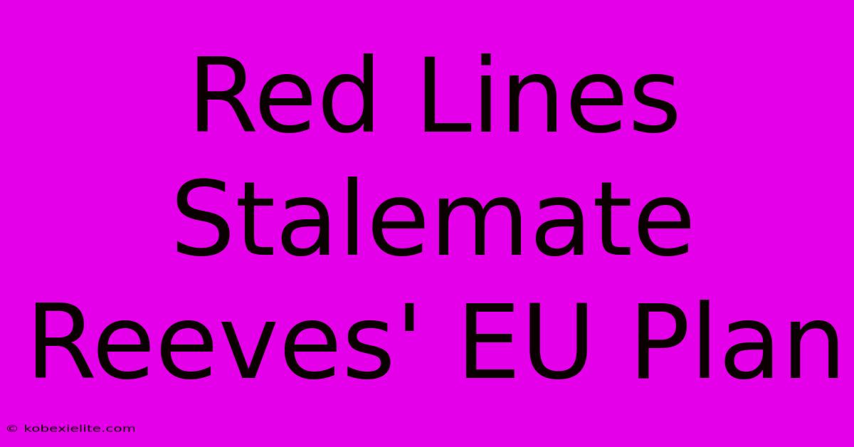 Red Lines Stalemate Reeves' EU Plan