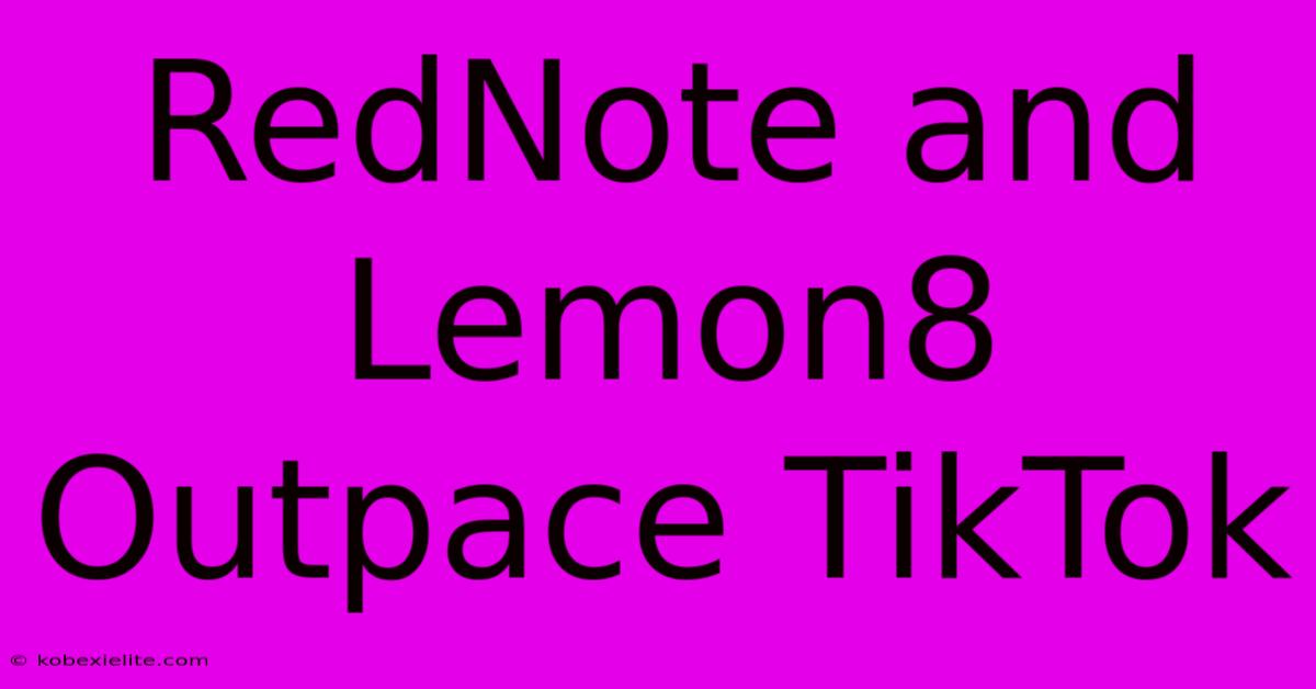 RedNote And Lemon8 Outpace TikTok